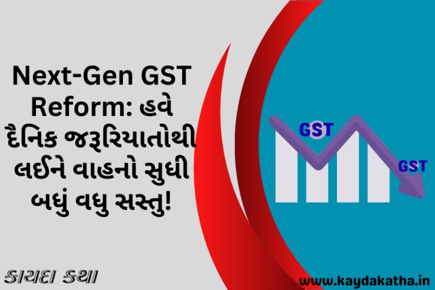 Next-Gen GST Reform: હવે દૈનિક જરૂરિયાતોથી લઈને વાહનો સુધી બધું વધુ સસ્તુ!