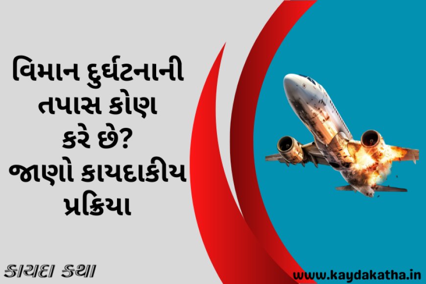 વિમાન દુર્ઘટનાની તપાસ કોણ કરે છે? જાણો કાયદાકીય પ્રક્રિયા