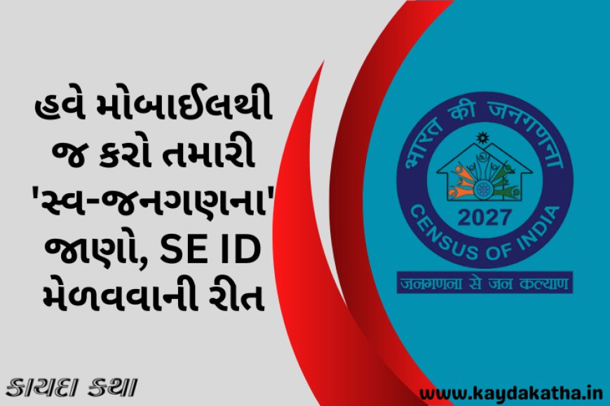 હવે મોબાઈલથી જ કરો તમારી 'સ્વ-જનગણના', જાણો SE ID મેળવવાની રીત