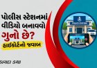 પોલીસ સ્ટેશનમાં વીડિયો બનાવવો ગુનો છે? હાઇકોર્ટનો જવાબ